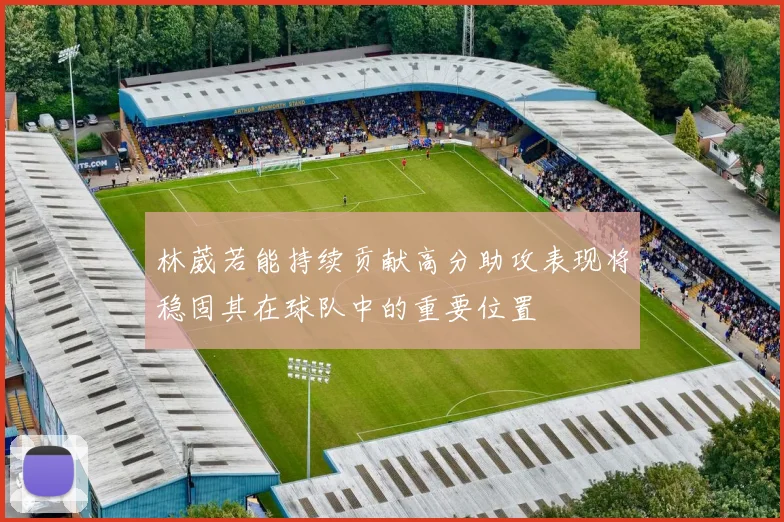 林葳若能持续贡献高分助攻表现将稳固其在球队中的重要位置