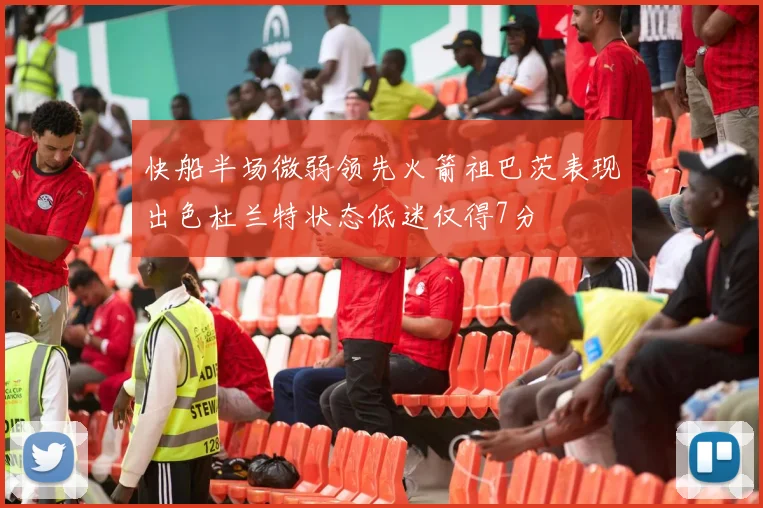 快船半场微弱领先火箭祖巴茨表现出色杜兰特状态低迷仅得7分